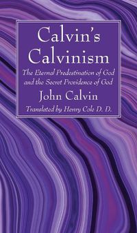 Cover image for Calvin's Calvinism: The Eternal Predestination of God and the Secret Providence of God