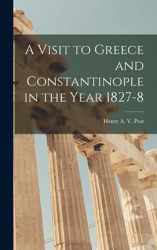 Cover image for A Visit to Greece and Constantinople in the Year 1827-8