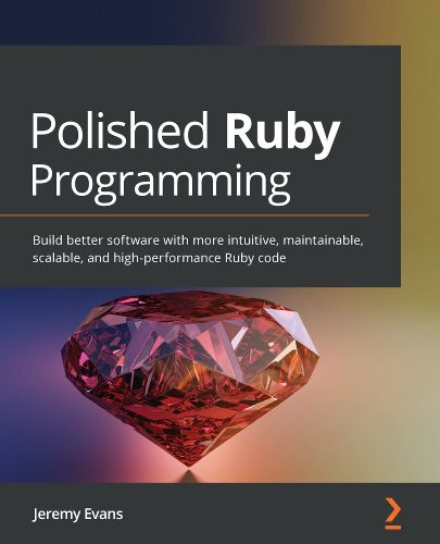Cover image for Polished Ruby Programming: Build better software with more intuitive, maintainable, scalable, and high-performance Ruby code
