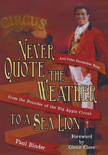 Cover image for Never Quote the Weather to a Sea Lion: And Other Uncommon Tales from the Founder of the Big Apple Circus