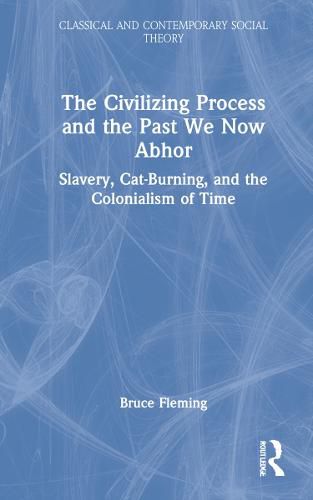 The Civilizing Process and the Past We Now Abhor: Slavery, Cat-Burning, and the Colonialism of Time