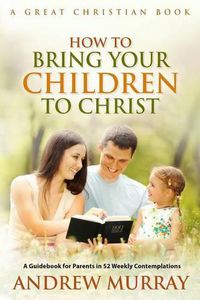 Cover image for How To Bring Your Children To Christ