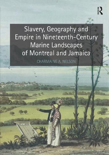 Cover image for Slavery, Geography and Empire in Nineteenth-Century Marine Landscapes of Montreal and Jamaica