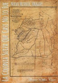 Cover image for La Colonia Suiza que Casi no lo Fue: Nueva Helvecia, Uruguay