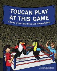 Cover image for Toucan Play at This Game: A Story of 100 Bird Puns & Play on Words