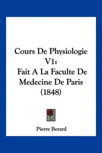 Cover image for Cours de Physiologie V1: Fait a la Faculte de Medecine de Paris (1848)