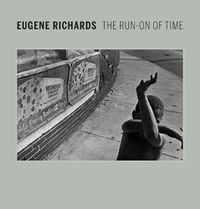 Cover image for Eugene Richards: The Run-On of Time
