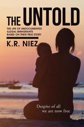 Cover image for The Untold: The Life of Undocumented Illegal Immigrants Based on Their True Story