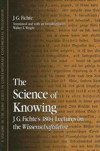 Cover image for The Science of Knowing: J. G. Fichte's 1804 Lectures on the Wissenschaftslehre