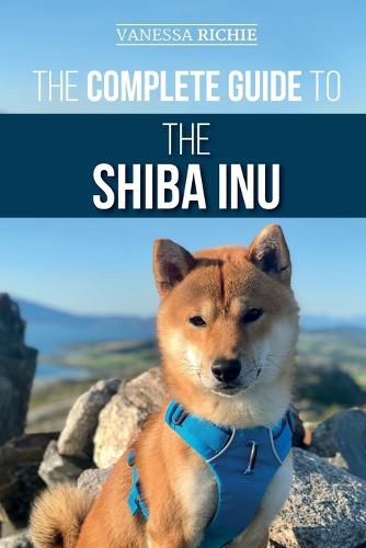 Cover image for The Complete Guide to the Shiba Inu: Selecting, Preparing For, Training, Feeding, Raising, and Loving Your New Shiba Inu