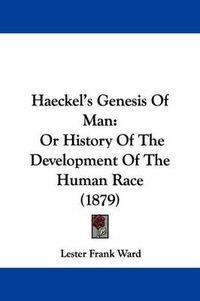 Cover image for Haeckel's Genesis of Man: Or History of the Development of the Human Race (1879)