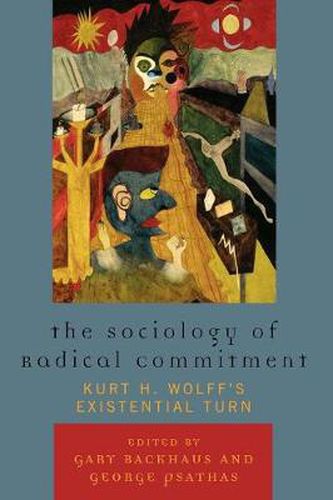 Cover image for The Sociology of Radical Commitment: Kurt H. Wolff's Existential Turn