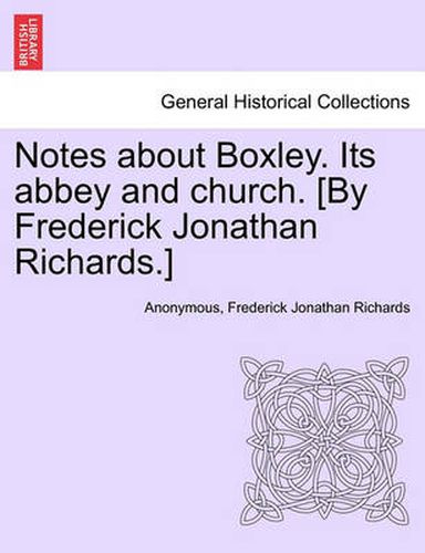 Cover image for Notes about Boxley. Its Abbey and Church. [By Frederick Jonathan Richards.]