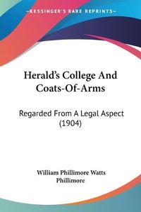 Cover image for Herald's College and Coats-Of-Arms: Regarded from a Legal Aspect (1904)