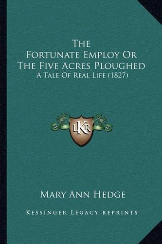 The Fortunate Employ or the Five Acres Ploughed: A Tale of Real Life (1827)