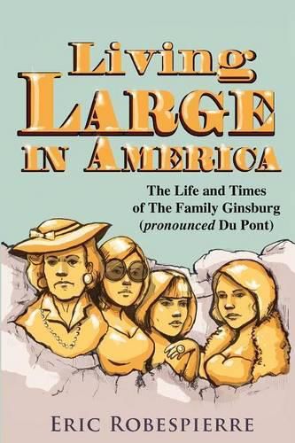 Cover image for Living Large In America: The Life and Times of The Family Ginsburg (pronounced Du Pont)