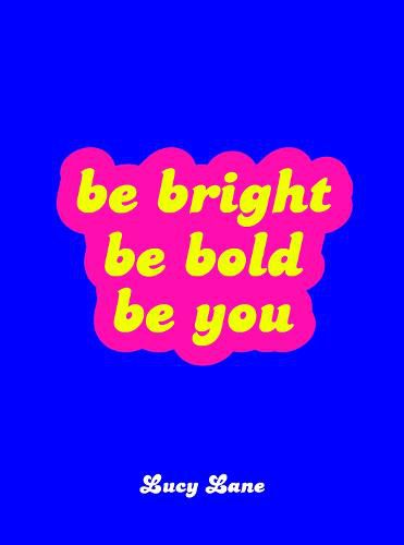 Cover image for Be Bright, Be Bold, Be You: Uplifting Quotes and Statements to Empower You