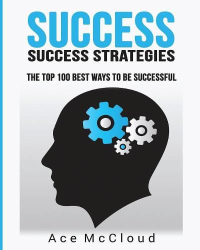 Cover image for Success: Success Strategies: The Top 100 Best Ways To Be Successful