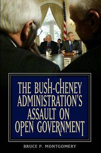 Cover image for The Bush-Cheney Administration's Assault on Open Government
