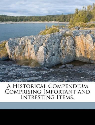 Cover image for A Historical Compendium Comprising Important and Intresting Items.