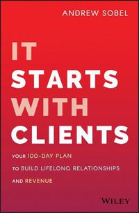 Cover image for It Starts With Clients: Your 100-Day Plan to Build Lifelong Relationships and Revenue