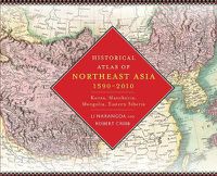 Cover image for Historical Atlas of Northeast Asia, 1590-2010: Korea, Manchuria, Mongolia, Eastern Siberia