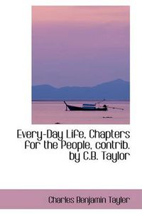 Cover image for Every-Day Life, Chapters for the People, Contrib. by C.B. Taylor