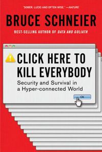 Cover image for Click Here to Kill Everybody: Security and Survival in a Hyper-connected World