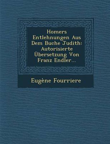 Cover image for Homers Entlehnungen Aus Dem Buche Judith: Autorisierte Ubersetzung Von Franz Endler...