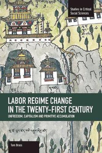 Cover image for Labor Regime Change In The Twenty-first Century: Unfreedom, Captalism And Primitive Accumulation: Studies in Critical Social Sciences, Volume 35