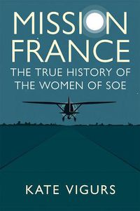 Cover image for Mission France: The True History of the Women of SOE