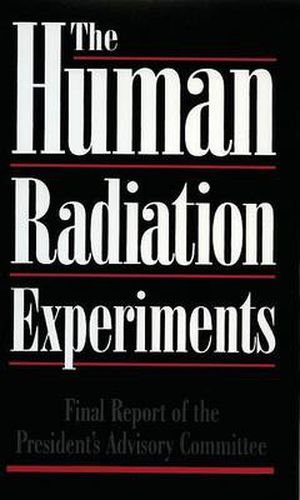 Cover image for The Human Radiation Experiments: Final Report of the Advisory Committee on Human Radiation Experiments