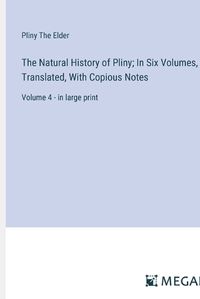 Cover image for The Natural History of Pliny; In Six Volumes, Translated, With Copious Notes