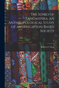 Cover image for The Sonjo of Tanganyika, an Anthropological Study of an Irrigation-based Society; 0