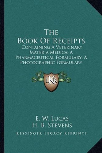 Cover image for The Book of Receipts: Containing a Veterinary Materia Medica; A Pharmaceutical Formulary; A Photographic Formulary