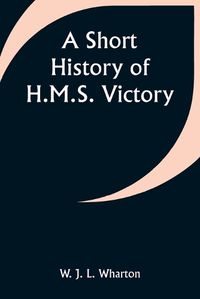 Cover image for A Short History of H.M.S. Victory