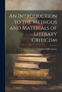 Cover image for An Introduction to the Methods and Materials of Literary Criticism