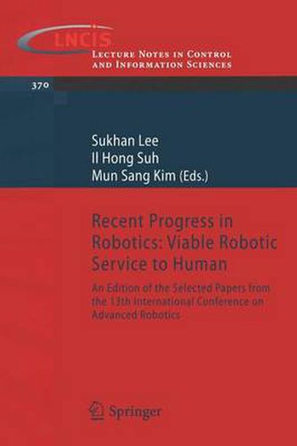 Recent Progress in Robotics: Viable Robotic Service to Human: An Edition of the Selected Papers from the 13th International Conference on Advanced Robotics