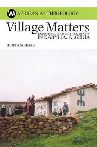 Cover image for Village Matters: Knowledge, Politics and Community in Kabylia, Algeria