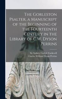 Cover image for The Gorleston Psalter, a Manuscript of the Beginning of the Fourteenth Century in the Library of C.W. Dyson Perrins