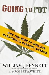 Cover image for Going to Pot: Why the Rush to Legalize Marijuana Is Harming America