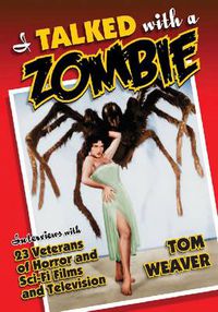 Cover image for I Talked with a Zombie: Interviews with 23 Veterans of Horror and Sci-Fi Films and Television