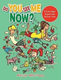 Cover image for Do You See Me Now? Find the Hidden Objects Kids Activity Book