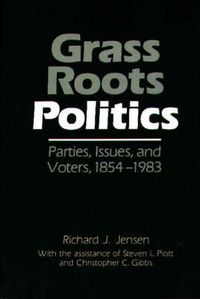 Cover image for Grass Roots Politics: Parties, Issues, and Voters, 1854-1983