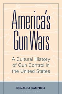 Cover image for America's Gun Wars: A Cultural History of Gun Control in the United States