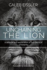 Cover image for Unchaining the Lion: A Defense and Explanation of the Claims of Christianity