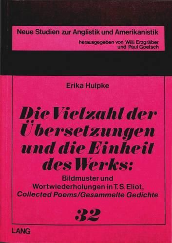 Cover image for Die Vielzahl Der Uebersetzungen Und Die Einheit Des Werks: Bildmuster Und Wortwiederholungen in T.S. Eliot, . Collected Poems/Gesammelte Gedichte