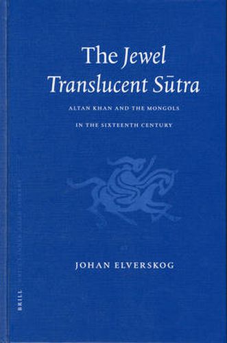 The Jewel Translucent Sutra: Altan Khan and the Mongols in the Sixteenth Century