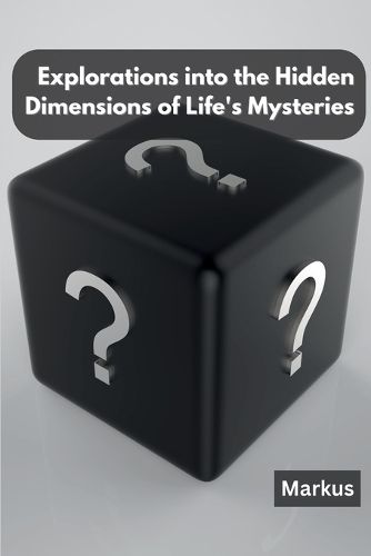 Cover image for Explorations into the Hidden Dimensions of Life's Mysteries