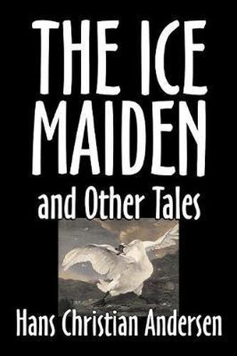 Cover image for The Ice-Maiden and Other Tales by Hans Christian Andersen, Fiction, Literary, Classics, Fairy Tales, Folk Tales, Legends & Mythology